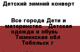 Детский зимний конверт - Все города Дети и материнство » Детская одежда и обувь   . Тюменская обл.,Тобольск г.